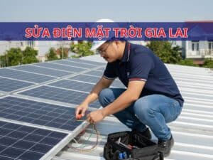 Sửa điện mặt trời Gia Lai bảo hành dài hạn
