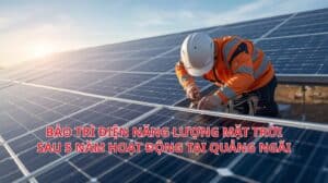 Bảo trì điện năng lượng mặt trời sau 5 năm hoạt động tại Quảng Ngãi